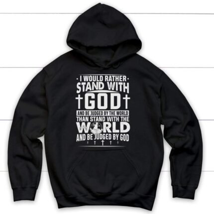 Christian hoodie featuring "Rather stand with God and be judged by the world" text on dark fabric.